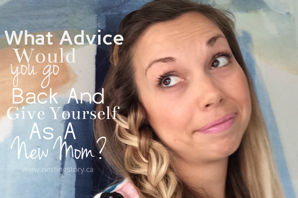 What Advice Would You Go Back And Give Yourself As A New Mom?