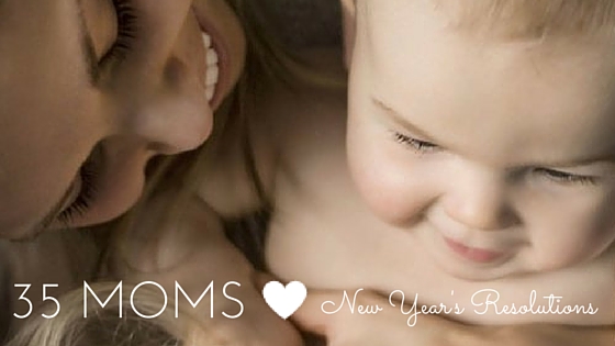 35 Moms’ New Year’s Resolutions: Prepare To Be Inspired!